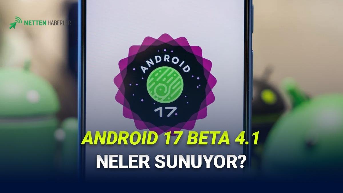 Android 17 Beta 4.1 Güncellemesiyle Pixel Cihazlarda Kritik Sorunlar Çözüldü: Tam Sürüme Doğru Önemli Adımlar
